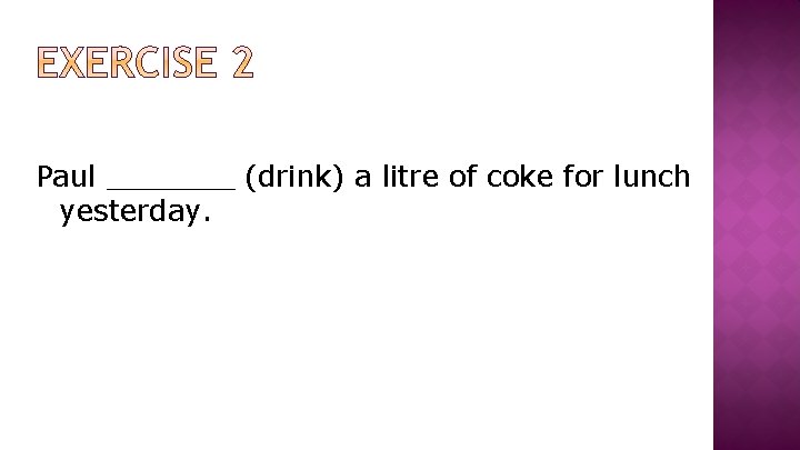 Paul _______ (drink) a litre of coke for lunch yesterday. 