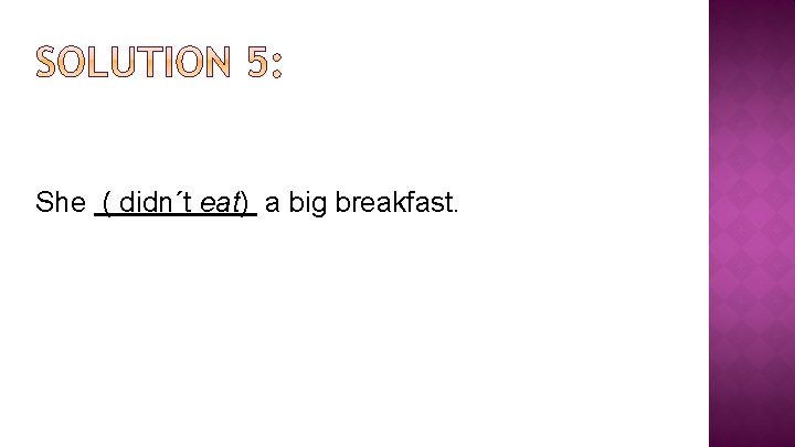 She ( didn´t eat) a big breakfast. 
