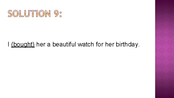 I (bought) her a beautiful watch for her birthday. 