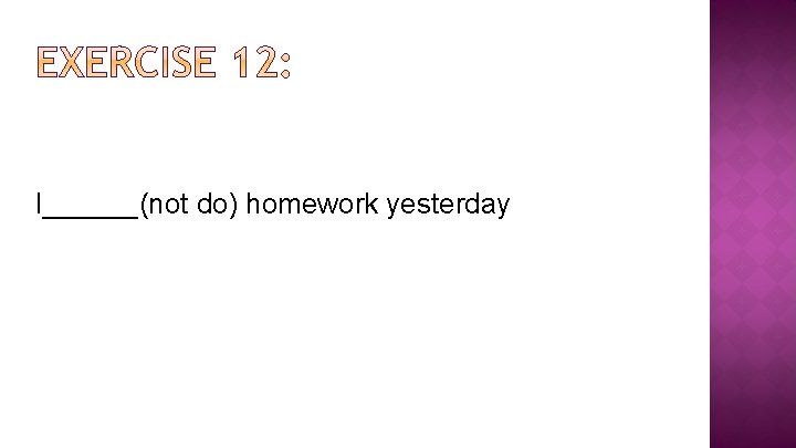 I______(not do) homework yesterday 