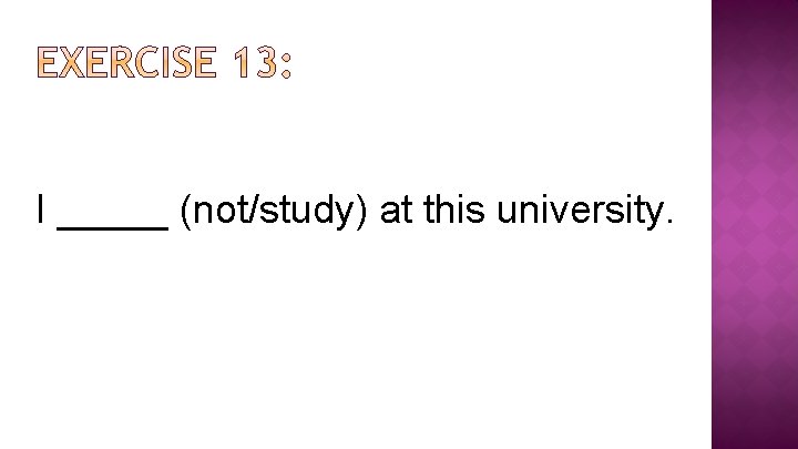 I _____ (not/study) at this university. 