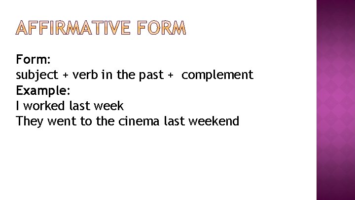 Form: subject + verb in the past + complement Example: I worked last week