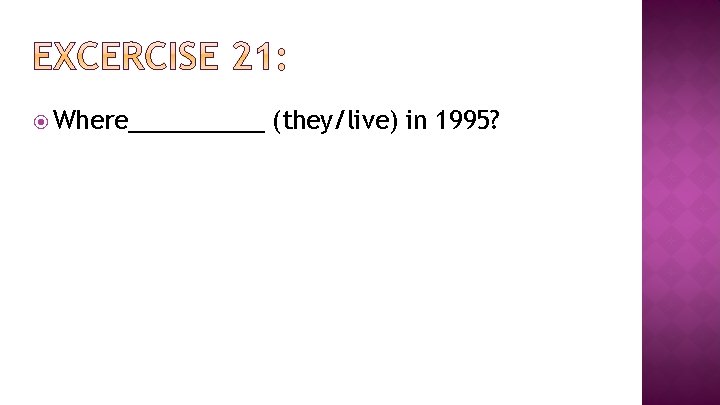  Where_____ (they/live) in 1995? 