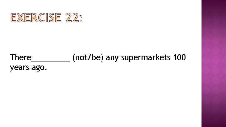 There_____ (not/be) any supermarkets 100 years ago. 