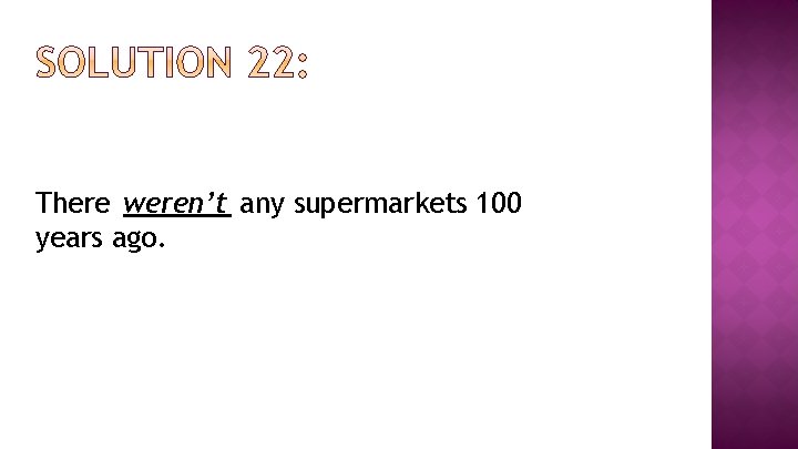 There weren’t any supermarkets 100 years ago. 