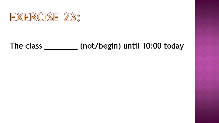 The class ____ (not/begin) until 10: 00 today 