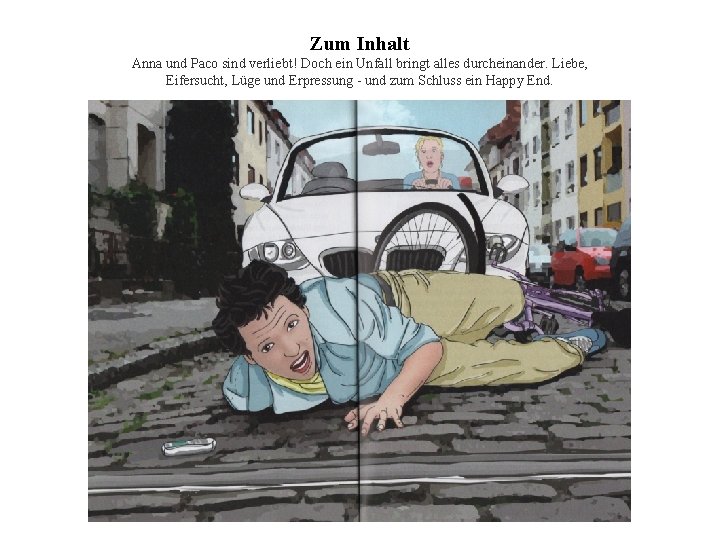 Zum Inhalt Anna und Paco sind verliebt! Doch ein Unfall bringt alles durcheinander. Liebe,