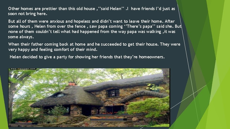 Other homes are prettier than this old house , ’’said Helen’’. I have friends