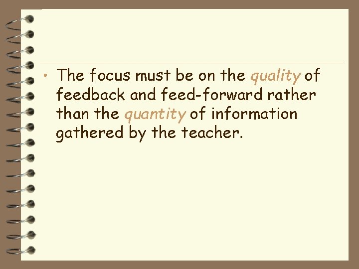 • The focus must be on the quality of feedback and feed-forward rather