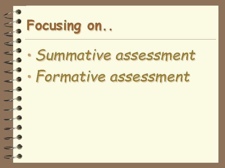 Focusing on. . • Summative assessment • Formative assessment 
