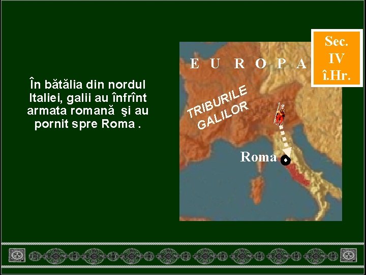 E U În bătălia din nordul Italiei, galii au înfrînt armata romană şi au