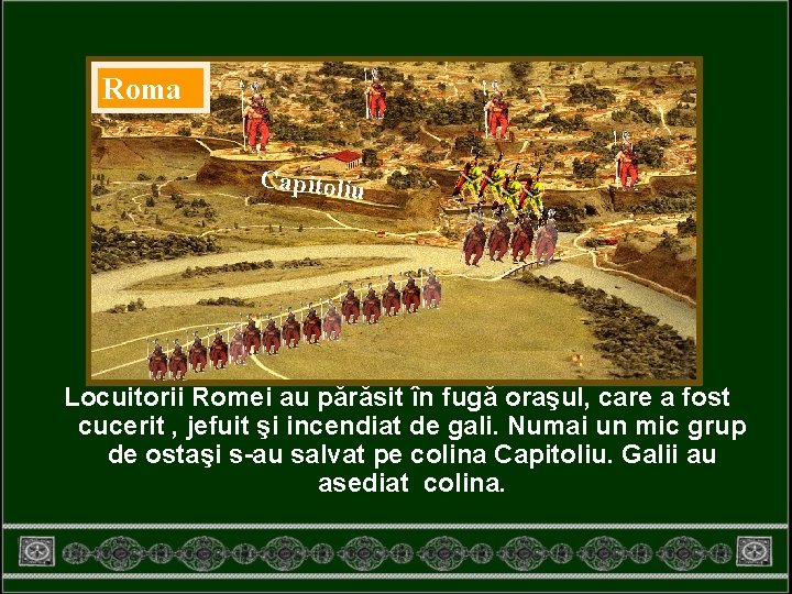 Roma Capitoliu Locuitorii Romei au părăsit în fugă oraşul, care a fost cucerit ,