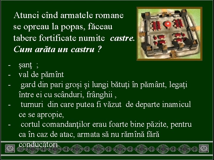 Atunci cînd armatele romane se opreau la popas, făceau tabere fortificate numite castre. Cum