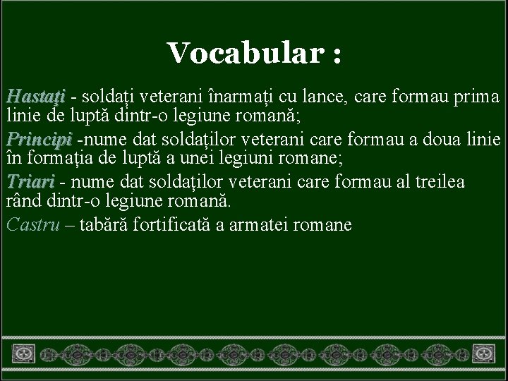 Vocabular : Hastaţi - soldați veterani înarmați cu lance, care formau prima linie de