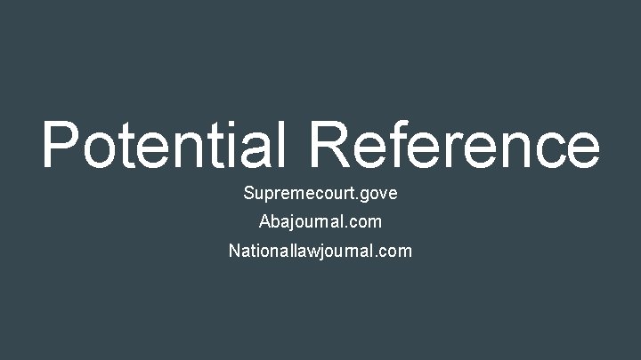 Potential Reference Supremecourt. gove Abajournal. com Nationallawjournal. com 