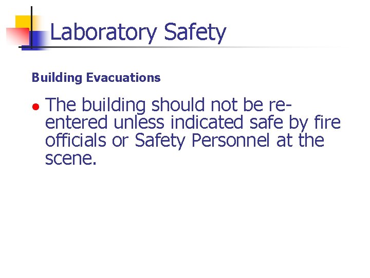 Laboratory Safety Building Evacuations l The building should not be reentered unless indicated safe