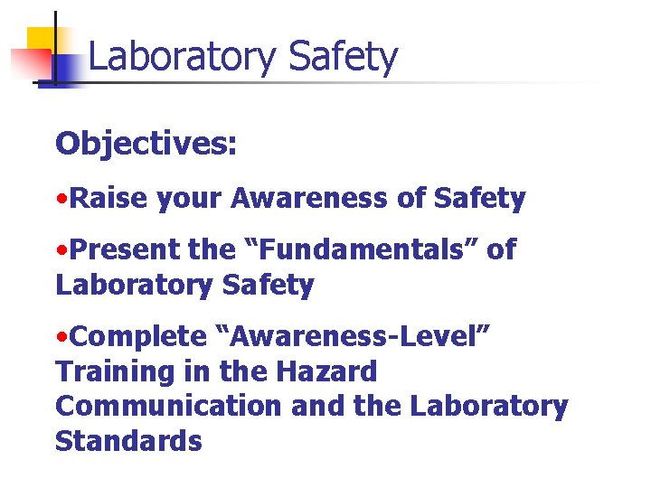 Laboratory Safety Objectives: • Raise your Awareness of Safety • Present the “Fundamentals” of