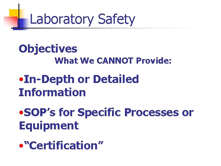 Laboratory Safety Objectives What We CANNOT Provide: • In-Depth or Detailed Information • SOP’s