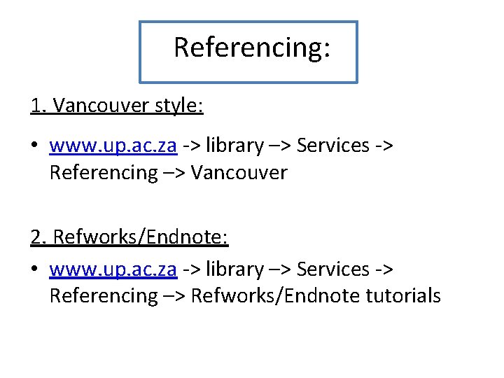 Referencing: 1. Vancouver style: • www. up. ac. za -> library –> Services ->