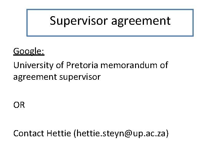 Supervisor agreement Google: University of Pretoria memorandum of agreement supervisor OR Contact Hettie (hettie.