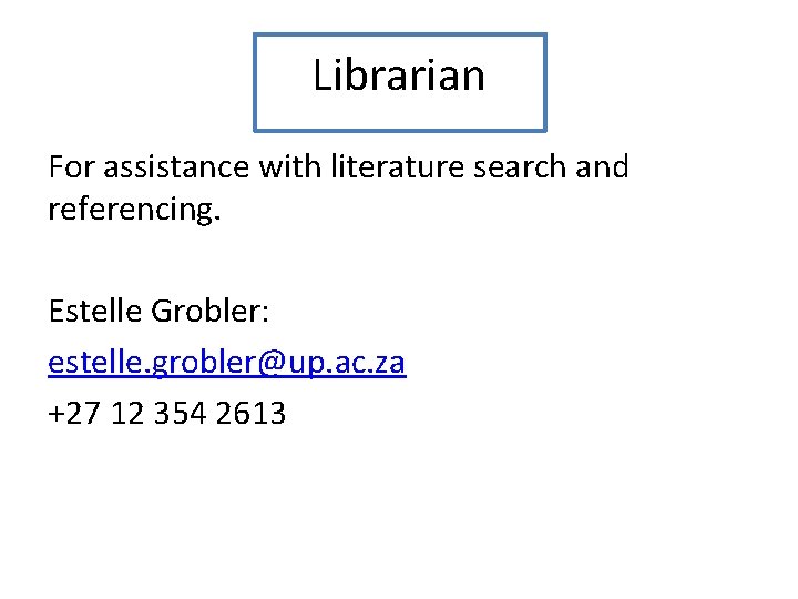 Librarian For assistance with literature search and referencing. Estelle Grobler: estelle. grobler@up. ac. za