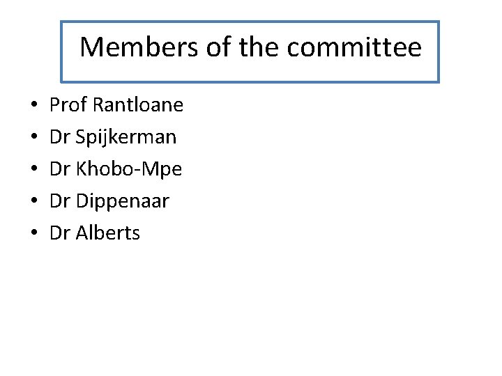 Members of the committee • • • Prof Rantloane Dr Spijkerman Dr Khobo-Mpe Dr