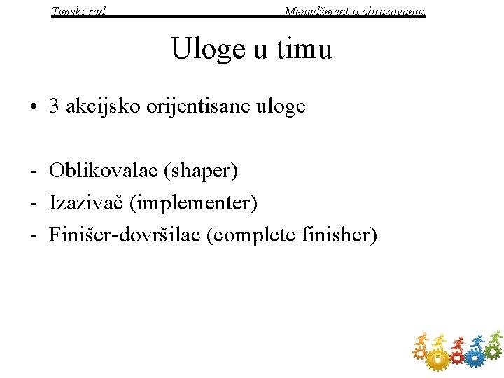 Timski rad Menadžment u obrazovanju Uloge u timu • 3 akcijsko orijentisane uloge -