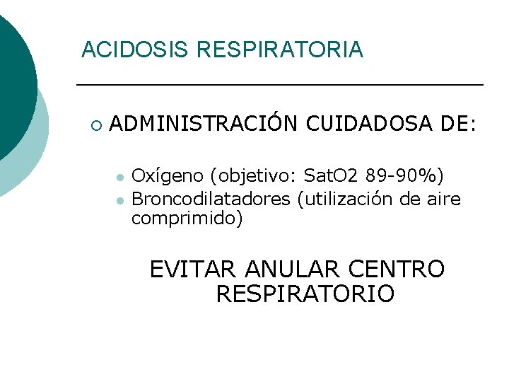 ACIDOSIS RESPIRATORIA ¡ ADMINISTRACIÓN CUIDADOSA DE: l l Oxígeno (objetivo: Sat. O 2 89