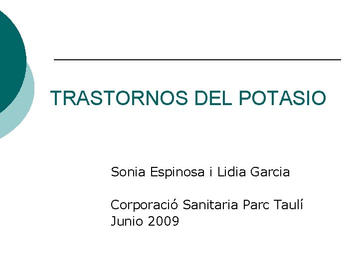 TRASTORNOS DEL POTASIO Sonia Espinosa i Lidia Garcia Corporació Sanitaria Parc Taulí Junio 2009