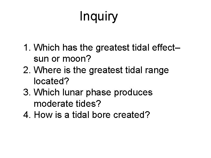 Inquiry 1. Which has the greatest tidal effect– sun or moon? 2. Where is