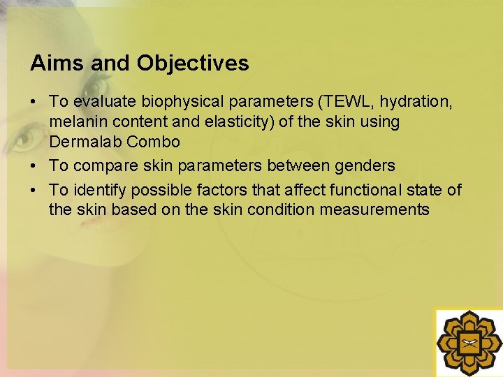 Aims and Objectives • To evaluate biophysical parameters (TEWL, hydration, melanin content and elasticity)