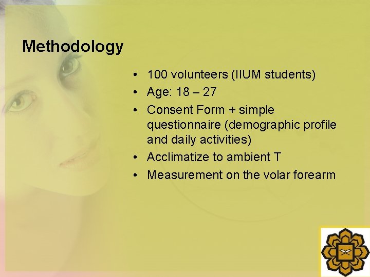 Methodology • 100 volunteers (IIUM students) • Age: 18 – 27 • Consent Form