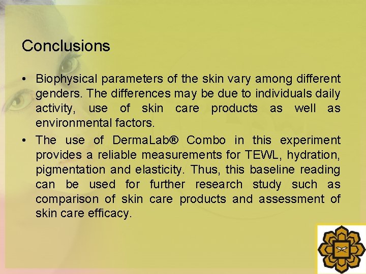 Conclusions • Biophysical parameters of the skin vary among different genders. The differences may