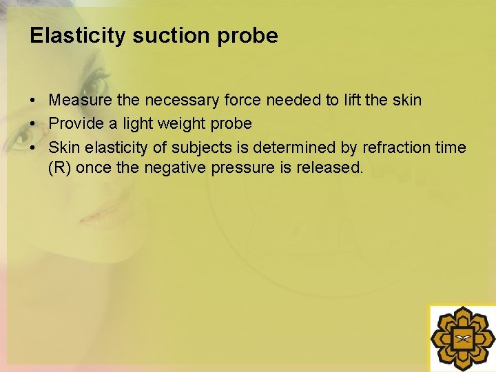 Elasticity suction probe • Measure the necessary force needed to lift the skin •