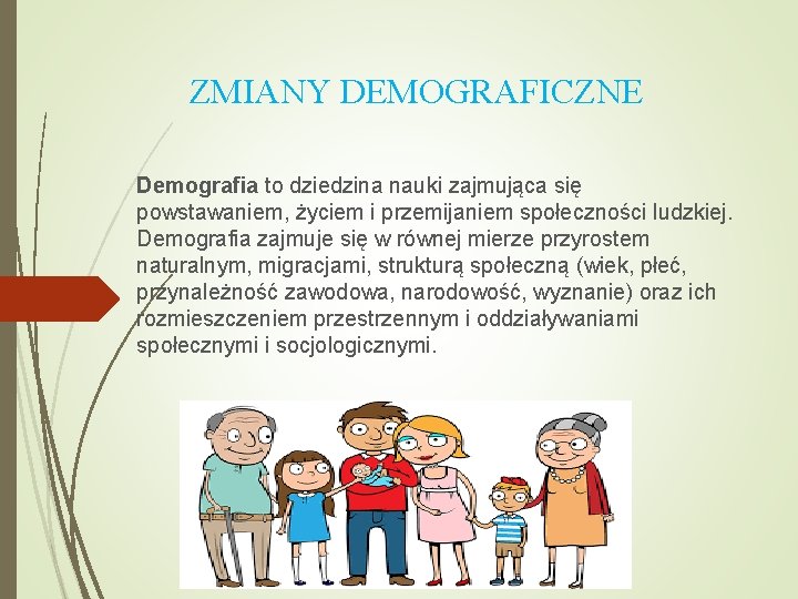 ZMIANY DEMOGRAFICZNE Demografia to dziedzina nauki zajmująca się powstawaniem, życiem i przemijaniem społeczności ludzkiej.