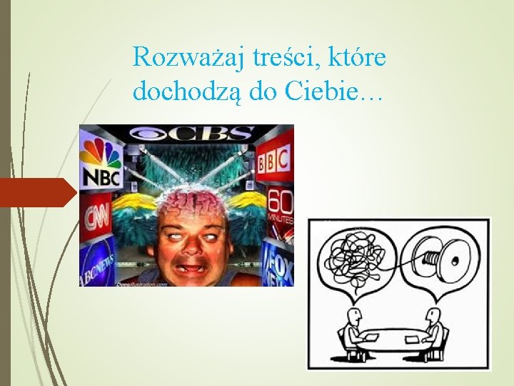 Rozważaj treści, które dochodzą do Ciebie… 