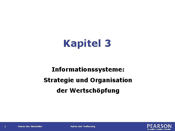 Kapitel 3 Informationssysteme: Strategie und Organisation der Wertschöpfung 2 Name des Dozenten Name der