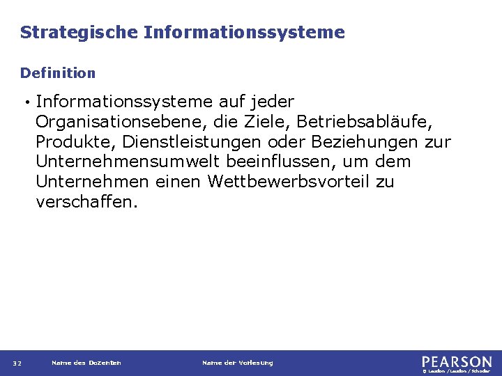 Strategische Informationssysteme Definition • 32 Informationssysteme auf jeder Organisationsebene, die Ziele, Betriebsabläufe, Produkte, Dienstleistungen
