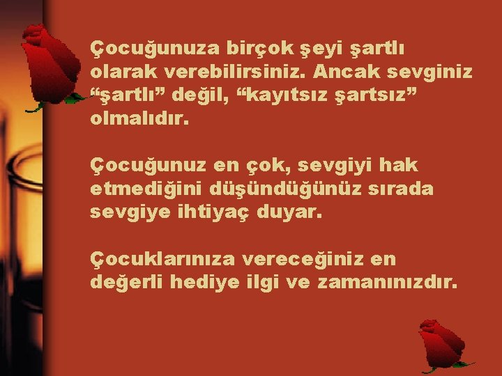 Çocuğunuza birçok şeyi şartlı olarak verebilirsiniz. Ancak sevginiz “şartlı” değil, “kayıtsız şartsız” olmalıdır. Çocuğunuz