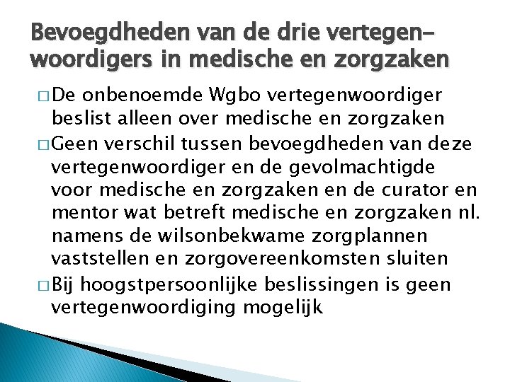 Bevoegdheden van de drie vertegenwoordigers in medische en zorgzaken � De onbenoemde Wgbo vertegenwoordiger