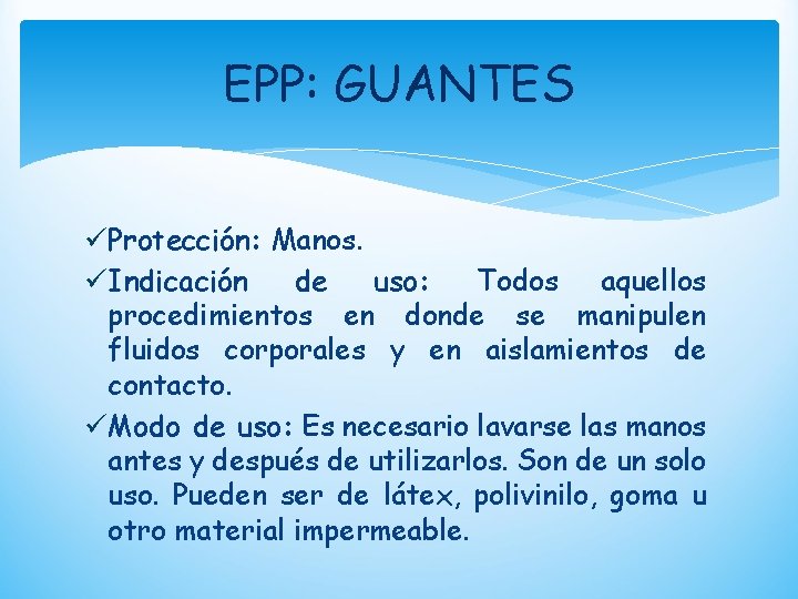 EPP: GUANTES ü Protección: Manos. ü Indicación de uso: Todos aquellos procedimientos en donde