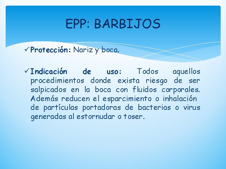 EPP: BARBIJOS ü Protección: Nariz y boca. ü Indicación de uso: Todos aquellos procedimientos
