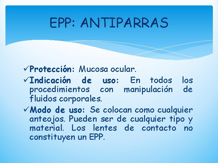 EPP: ANTIPARRAS üProtección: Mucosa ocular. üIndicación de uso: En todos los procedimientos con manipulación