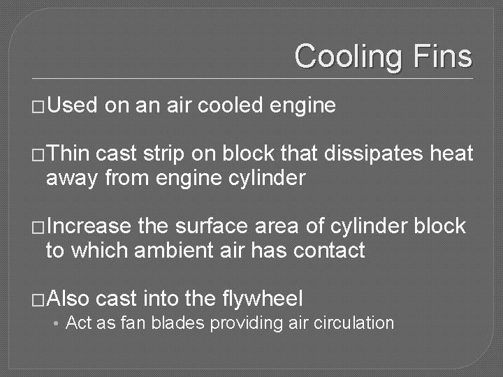 Cooling Fins �Used on an air cooled engine �Thin cast strip on block that