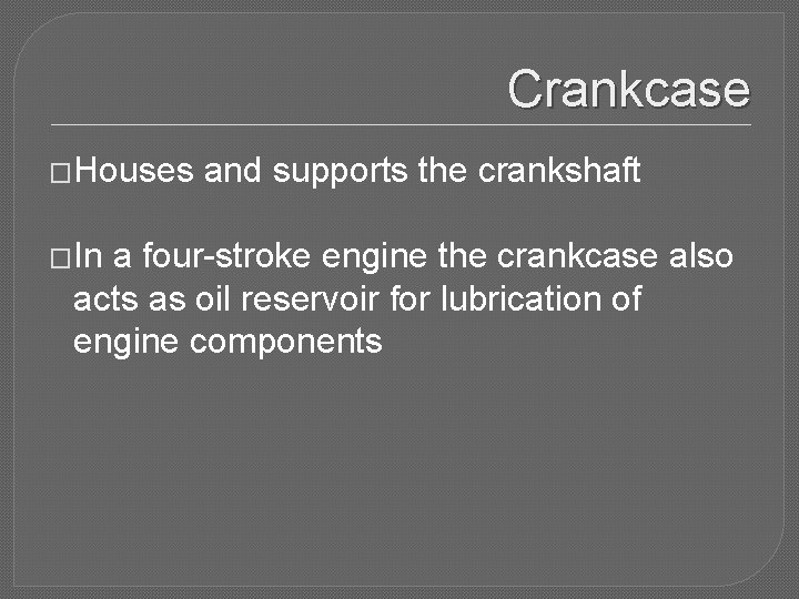 Crankcase �Houses �In and supports the crankshaft a four-stroke engine the crankcase also acts