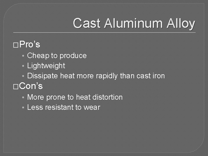 Cast Aluminum Alloy �Pro’s • Cheap to produce • Lightweight • Dissipate heat more