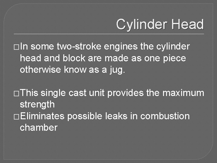 Cylinder Head �In some two-stroke engines the cylinder head and block are made as