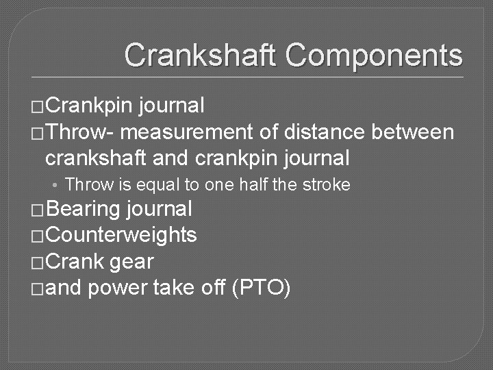 Crankshaft Components �Crankpin journal �Throw- measurement of distance between crankshaft and crankpin journal •