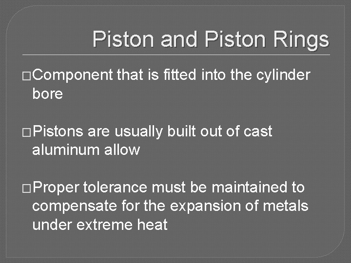 Piston and Piston Rings �Component that is fitted into the cylinder bore �Pistons are