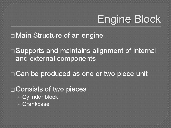 Engine Block � Main Structure of an engine � Supports and maintains alignment of